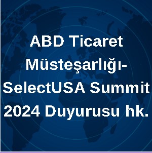 ABD Ticaret Müsteşarlığı- SelectUSA Summit 2024 Duyurusu hk.